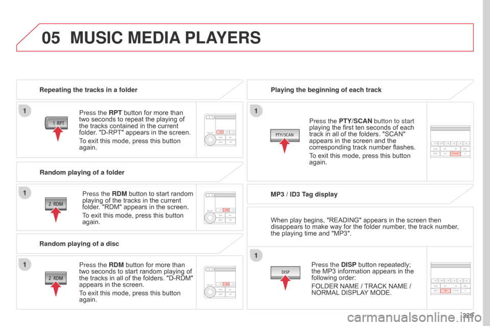 Citroen C4 AIRCROSS RHD 2017 1.G Owners Manual 05
329
MUSIC MEDIA PLAYERS
Repeating the tracks in a folder
Press the RPT button for more than
two seconds to repeat the playing of
the tracks contained in the current
folder. "D-RPT" appears in th Citroen C4 AIRCROSS RHD 2017 1.G Owners Manual 05
329
MUSIC MEDIA PLAYERS
Repeating the tracks in a folder
Press the RPT button for more than
two seconds to repeat the playing of
the tracks contained in the current
folder. "D-RPT" appears in th