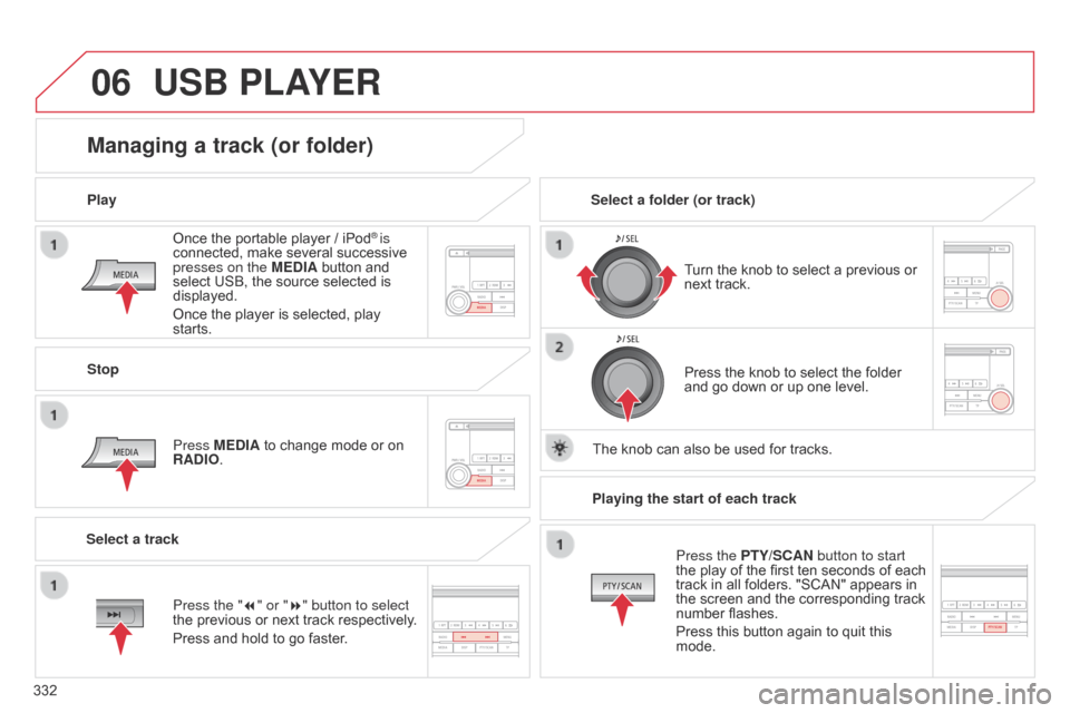 Citroen C4 AIRCROSS RHD 2017 1.G Owners Manual 06
332Once the portable player / iPod
® is 
connected, make several successive 
presses on the MEDIA button and 
select USB, the source selected is 
displayed.
Once the player is selected, play 
star