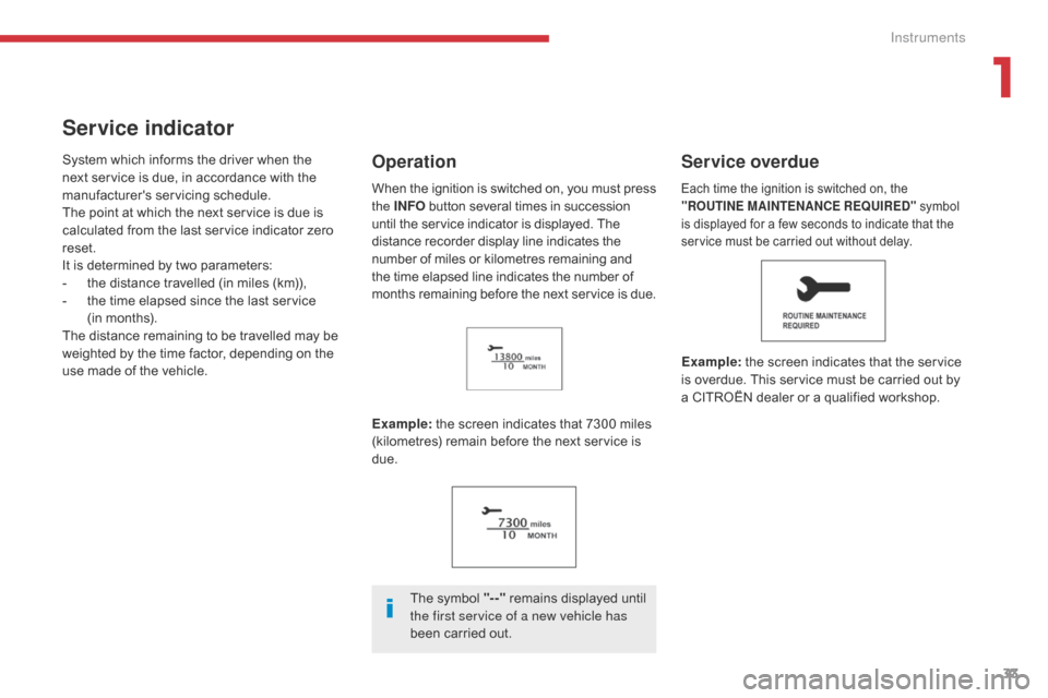 Citroen C4 AIRCROSS RHD 2017 1.G Owners Manual 33
Service indicator
System which informs the driver when the 
next service is due, in accordance with the 
manufacturers servicing schedule.
The point at which the next service is due is 
calculated