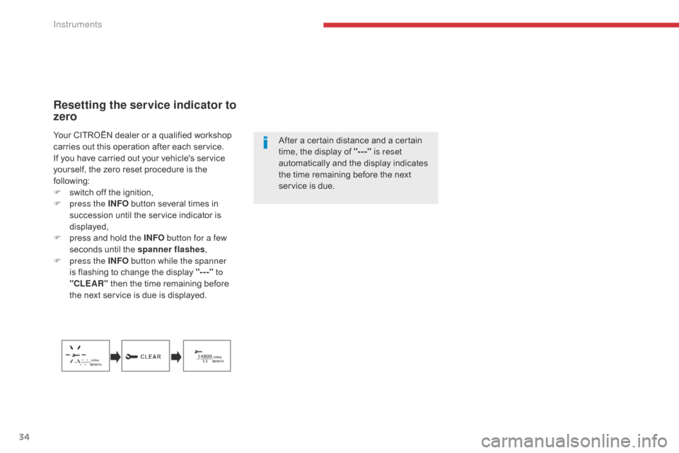 Citroen C4 AIRCROSS RHD 2017 1.G Owners Guide 34
Resetting the service indicator to 
zero
After a certain distance and a certain 
time, the display of "---" is reset 
automatically and the display indicates 
the time remaining before the next 
se