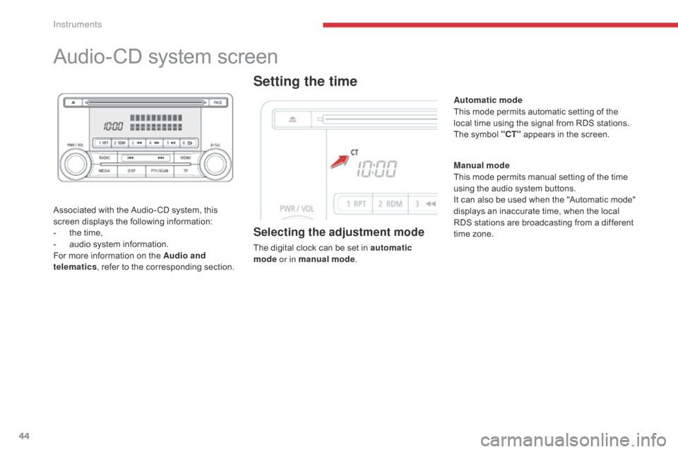 Citroen C4 AIRCROSS RHD 2017 1.G Service Manual 44
Audio-CD system screen
Associated with the Audio- CD system, this 
screen displays the following information:
- 
t
 he time,
-
 
a
 udio system information.
For more information on the Audio and 
t