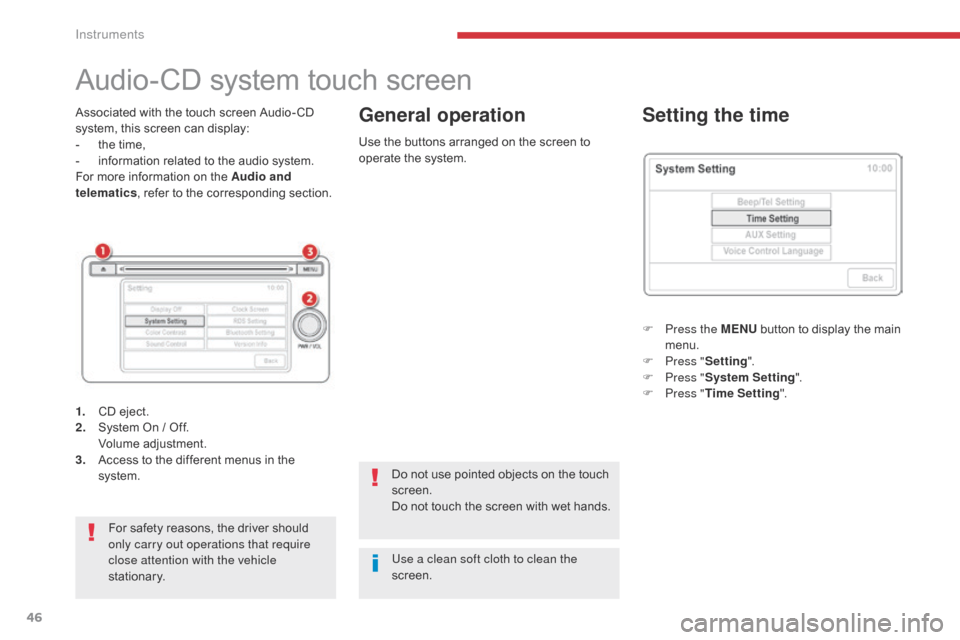 Citroen C4 AIRCROSS RHD 2017 1.G Service Manual 46
Audio-CD system touch screen
Associated with the touch screen Audio- CD 
system, this screen can display:
- 
t
 he time,
-
 
i
 nformation related to the audio system.
For more information on the A