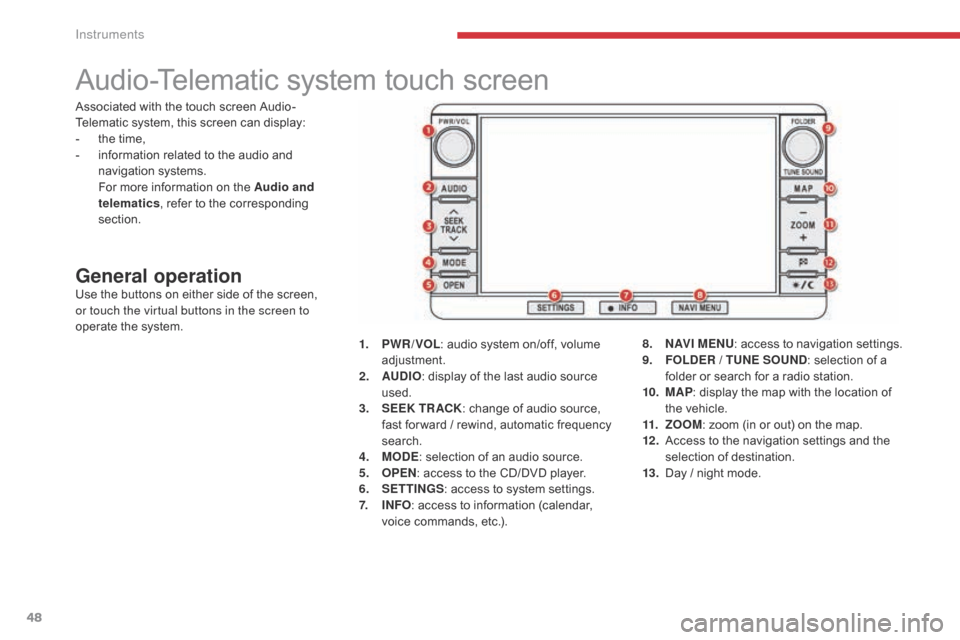 Citroen C4 AIRCROSS RHD 2017 1.G Service Manual 48
Audio-Telematic system touch screen
General operationUse the buttons on either side of the screen,
or touch the virtual buttons in the screen to
operate the system.1.
P
WR / VOL: audio system o Citroen C4 AIRCROSS RHD 2017 1.G Service Manual 48
Audio-Telematic system touch screen
General operationUse the buttons on either side of the screen,
or touch the virtual buttons in the screen to
operate the system.1.
P
WR / VOL: audio system o