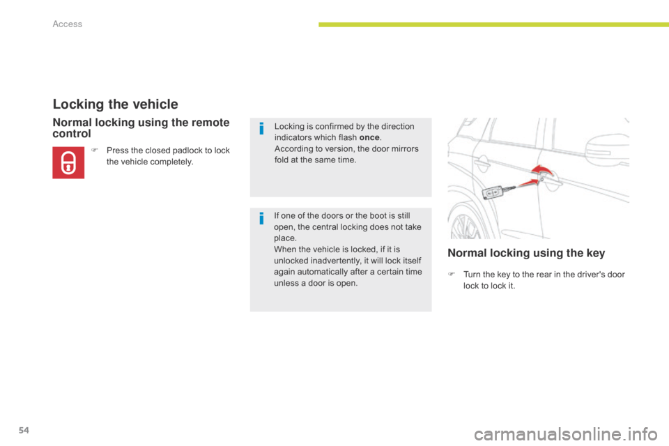 Citroen C4 AIRCROSS RHD 2017 1.G Workshop Manual 54
Locking the vehicle
F Turn the key to the rear in the drivers door lock to lock it.
Normal locking using the remote 
control
F Press the closed padlock to lock the vehicle completely.
If one of th