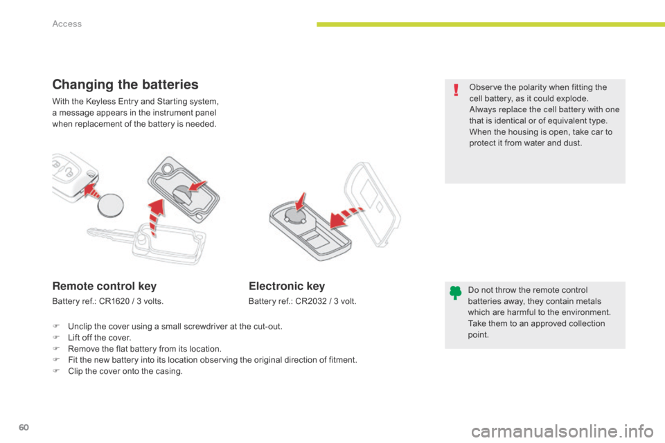 Citroen C4 AIRCROSS RHD 2017 1.G Owners Manual 60
With the Keyless Entry and Starting system, 
a  message appears in the instrument panel 
when replacement of the battery is needed.
Changing the batteries
Do not throw the remote control 
batteries