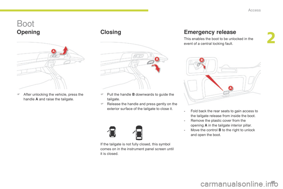 Citroen C4 AIRCROSS RHD 2017 1.G Repair Manual 63
Boot
Opening
F After unlocking the vehicle, press the handle  A and raise the tailgate. F
 P ull the handle B downwards to guide the 
tailgate.
F
 
R
 elease the handle and press gently on the 
ext