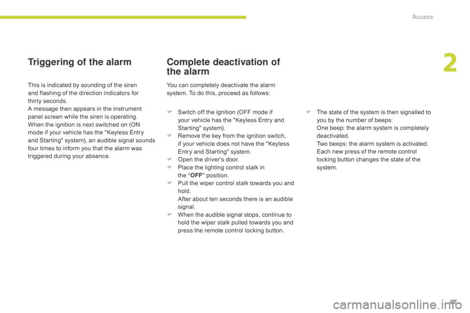 Citroen C4 AIRCROSS RHD 2017 1.G Owners Manual 67
Triggering of the alarm
This is indicated by sounding of the siren 
and flashing of the direction indicators for 
thirty  seconds.
A message then appears in the instrument 
panel screen while the s
