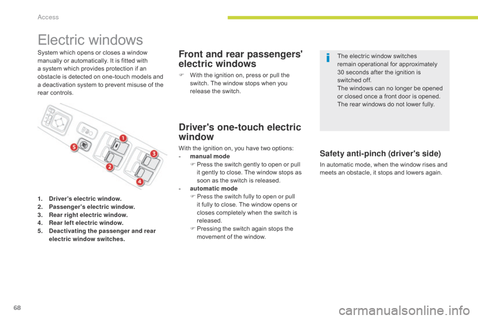 Citroen C4 AIRCROSS RHD 2017 1.G Owners Manual 68
Electric windows
System which opens or closes a window 
manually or automatically. It is fitted with 
a system which provides protection if an 
obstacle is detected on one-touch models and 
a deact