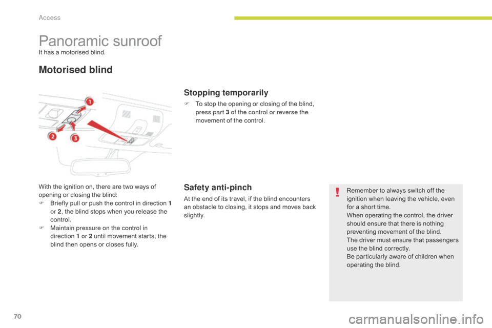Citroen C4 AIRCROSS RHD 2017 1.G Owners Manual 70
Panoramic sunroofIt has a motorised blind.
Motorised blind
With the ignition on, there are two ways of 
opening or closing the blind:
F 
B
 riefly pull or push the control in direction 1 
or 2 , th