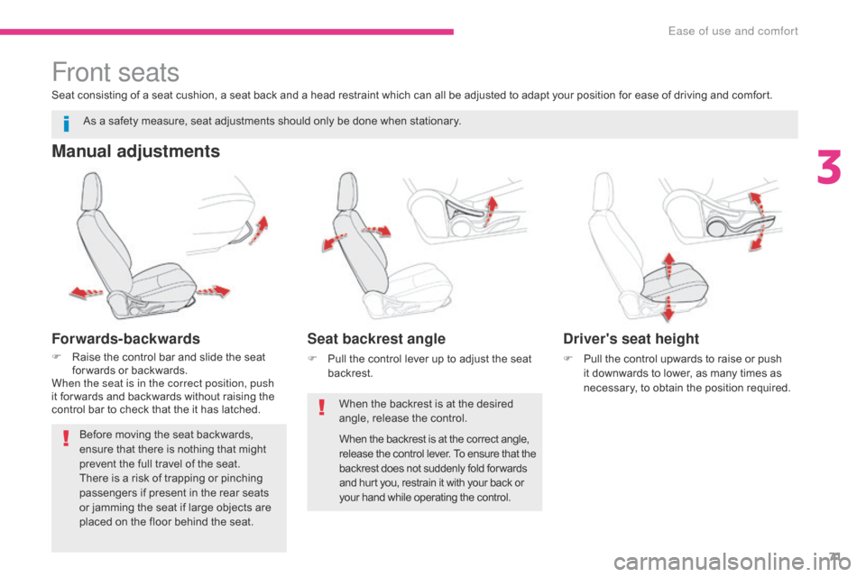 Citroen C4 AIRCROSS RHD 2017 1.G Owners Manual 71
Front seats
Manual adjustments
Forwards-backwards
F Raise the control bar and slide the seat for wards or backwards.
When the seat is in the correct position, push 
it for wards and backwards witho