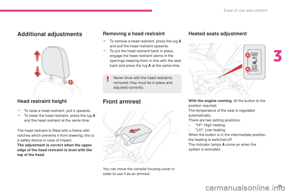 Citroen C4 AIRCROSS RHD 2017 1.G Owners Manual 73
Additional adjustments
Head restraint height
The head restraint is fitted with a frame with 
notches which prevents it from lowering; this is 
a safety device in case of impact.
The adjustment is c
