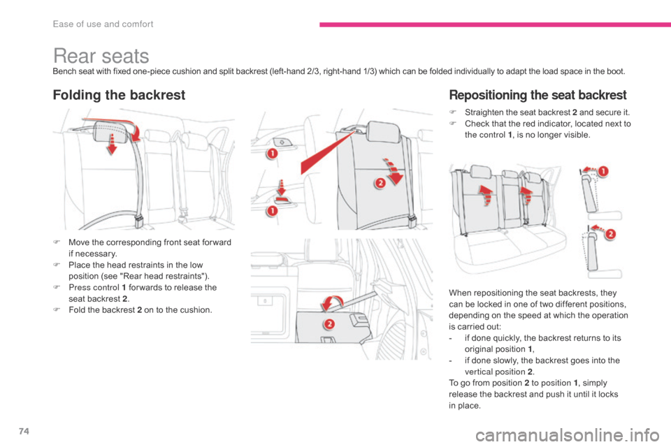 Citroen C4 AIRCROSS RHD 2017 1.G Owners Manual 74
Rear seatsBench seat with fixed one-piece cushion and split backrest (left-hand 2/3, right-hand 1/3) which can be folded individually to adapt the load space in the boot.
Folding the backrestReposi