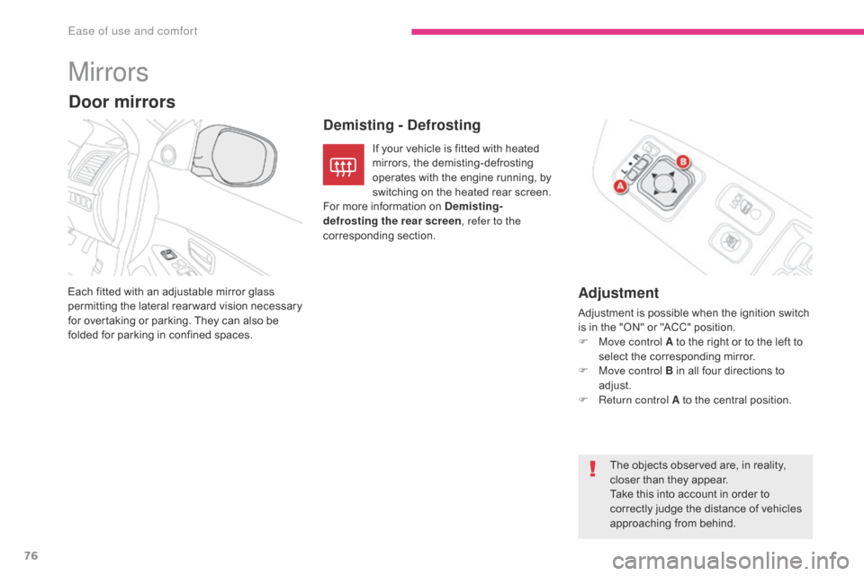Citroen C4 AIRCROSS RHD 2017 1.G Owners Manual 76
Mirrors
Adjustment
Adjustment is possible when the ignition switch 
is in the "ON" or "ACC" position.
F 
M
 ove control A to the right or to the left to 
select the corresponding mirror.
F
 
M
 ove