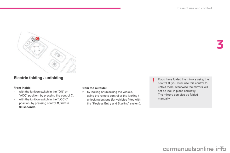 Citroen C4 AIRCROSS RHD 2017 1.G Owners Manual 77
Electric folding / unfolding
From the outside:
F b y locking or unlocking the vehicle, 
using the remote control or the locking / 
unlocking buttons (for vehicles fitted with 
the "Keyless Entry an