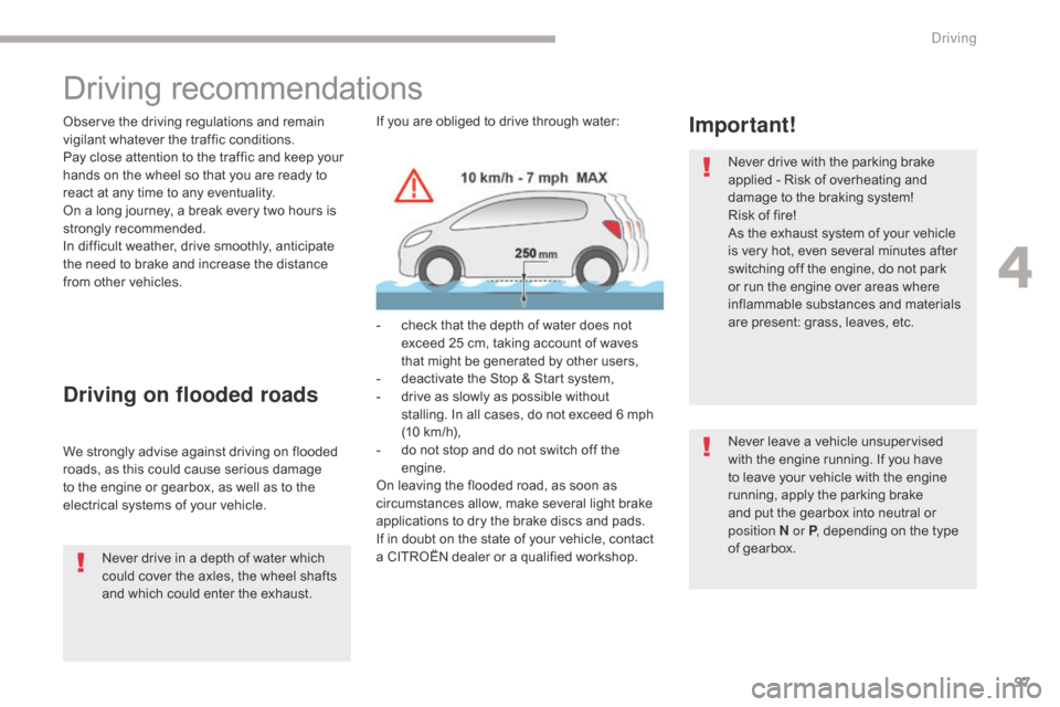 Citroen C4 AIRCROSS RHD 2017 1.G Owners Guide 97
Driving recommendations
Observe the driving regulations and remain
vigilant whatever the traffic conditions.
Pay close attention to the traffic and keep your
hands on the wheel so that you are re Citroen C4 AIRCROSS RHD 2017 1.G Owners Guide 97
Driving recommendations
Observe the driving regulations and remain
vigilant whatever the traffic conditions.
Pay close attention to the traffic and keep your
hands on the wheel so that you are re