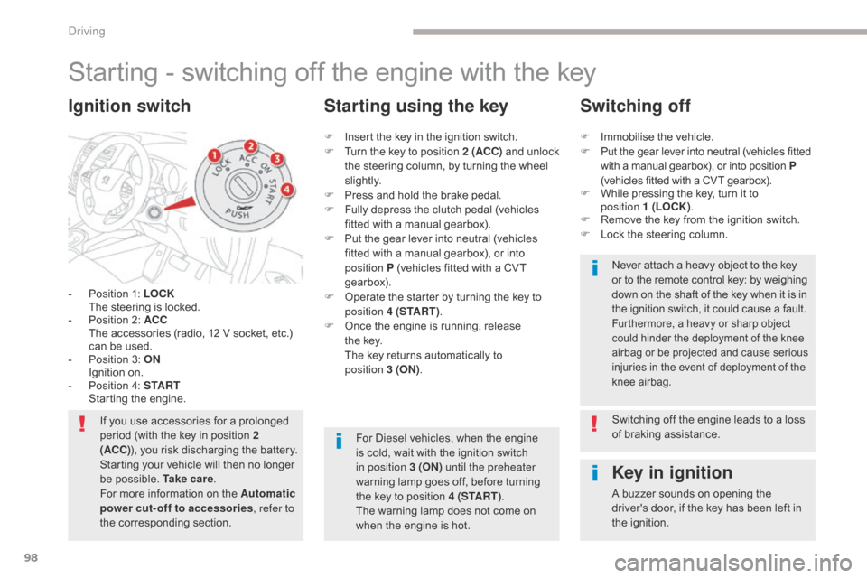 Citroen C4 AIRCROSS RHD 2017 1.G Owners Manual 98
Starting - switching off the engine with the key
- Position 1: LOCK  The steering is locked.
-
 
P
 osition 2: ACC  
 T

he accessories (radio, 12 V socket, etc.) 
can be used.
-
 
P
 osition 3: ON