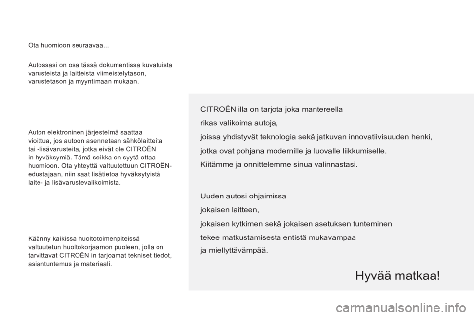 CITROEN JUMPER 2014 Omistajan Käsikirjat (in Finnish) Autossasi on osa tässä dokumentissa kuvatuista
varusteista ja laitteista viimeistelytason,
varustetason ja myyntimaan mukaan.
Auton elektroninen järjestelmä saattaa
vioittua, jos autoon as CITROEN JUMPER 2014 Omistajan Käsikirjat (in Finnish) Autossasi on osa tässä dokumentissa kuvatuista
varusteista ja laitteista viimeistelytason,
varustetason ja myyntimaan mukaan.
Auton elektroninen järjestelmä saattaa
vioittua, jos autoon as