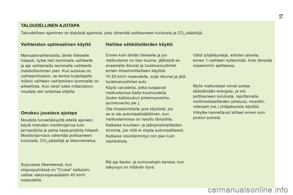 CITROEN JUMPER 2014  Omistajan Käsikirjat (in Finnish) 19
TALOUDELLINEN AJOTAPA 
  Taloudellinen ajaminen on älykästä ajamista, joka vähentää polttoaineen kulutusta ja CO2-päästöjä. 
 
 Vaihteiston optimaalinen käyttö 
 
 
Manuaalivaihteistoll