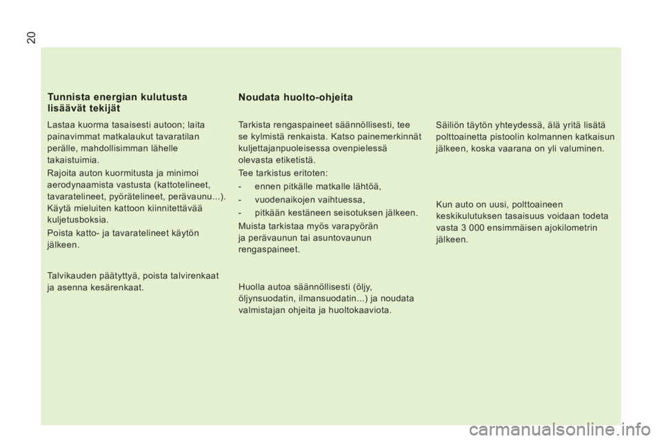 CITROEN JUMPER 2013  Omistajan Käsikirjat (in Finnish) 20
   
Lastaa kuorma tasaisesti autoon; laita 
painavimmat matkalaukut tavaratilan 
perälle, mahdollisimman lähelle 
takaistuimia. 
  Rajoita auton kuormitusta ja minimoi 
aerodynaamista vastusta (k