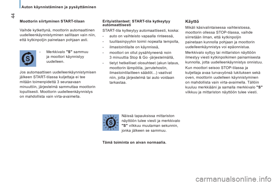 CITROEN JUMPER 2013  Omistajan Käsikirjat (in Finnish) 44
   
 
Auton käynnistäminen ja pysäyttäminen
   
Moottorin siirtyminen START-tilaan 
   
 
-  Merkkivalo  "S" 
 sammuu 
ja moottori käynnistyy 
uudelleen.  
  Jos automaattisen uudelleenkäynni