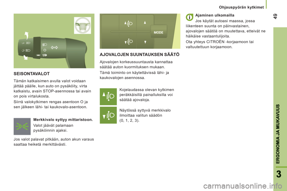 CITROEN JUMPER 2013 Omistajan Käsikirjat (in Finnish) 4949
33
ERGONOMIA JA MUKAVUU
S
ERGONOMIA JA MUKAVUUS
Ohjauspyörän kytkimet
AJOVALOJEN SUUNTAUKSEN SÄÄTÖ
Ajovalojen korkeussuuntausta kannattaa
säätää auton kuormituksen mukaan.
CITROEN JUMPER 2013 Omistajan Käsikirjat (in Finnish) 4949
33
ERGONOMIA JA MUKAVUU
S
ERGONOMIA JA MUKAVUUS
Ohjauspyörän kytkimet
AJOVALOJEN SUUNTAUKSEN SÄÄTÖ
Ajovalojen korkeussuuntausta kannattaa
säätää auton kuormituksen mukaan.