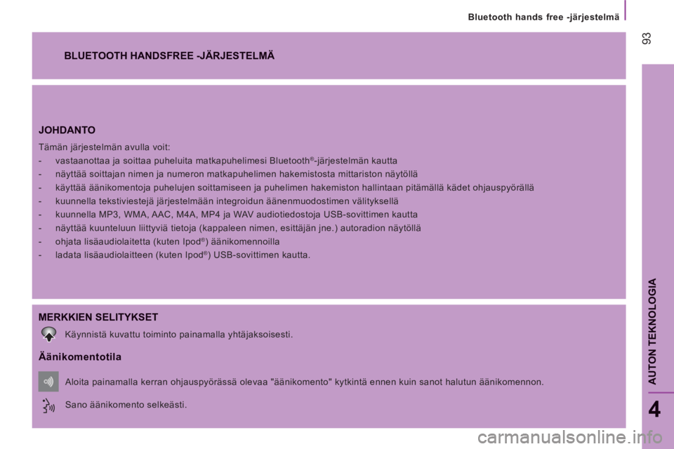 CITROEN JUMPER 2012 Omistajan Käsikirjat (in Finnish) 93
AUTON TEKNOLOGI
A
Bluetooth hands free -järjestelmä
4
JOHDANTO
Tämän järjestelmän avulla voit:
- vastaanottaa ja soittaa puheluita matkapuhelimesi Bluetooth®-järjestelmän k CITROEN JUMPER 2012 Omistajan Käsikirjat (in Finnish) 93
AUTON TEKNOLOGI
A
Bluetooth hands free -järjestelmä
4
JOHDANTO
Tämän järjestelmän avulla voit:
- vastaanottaa ja soittaa puheluita matkapuhelimesi Bluetooth®-järjestelmän k