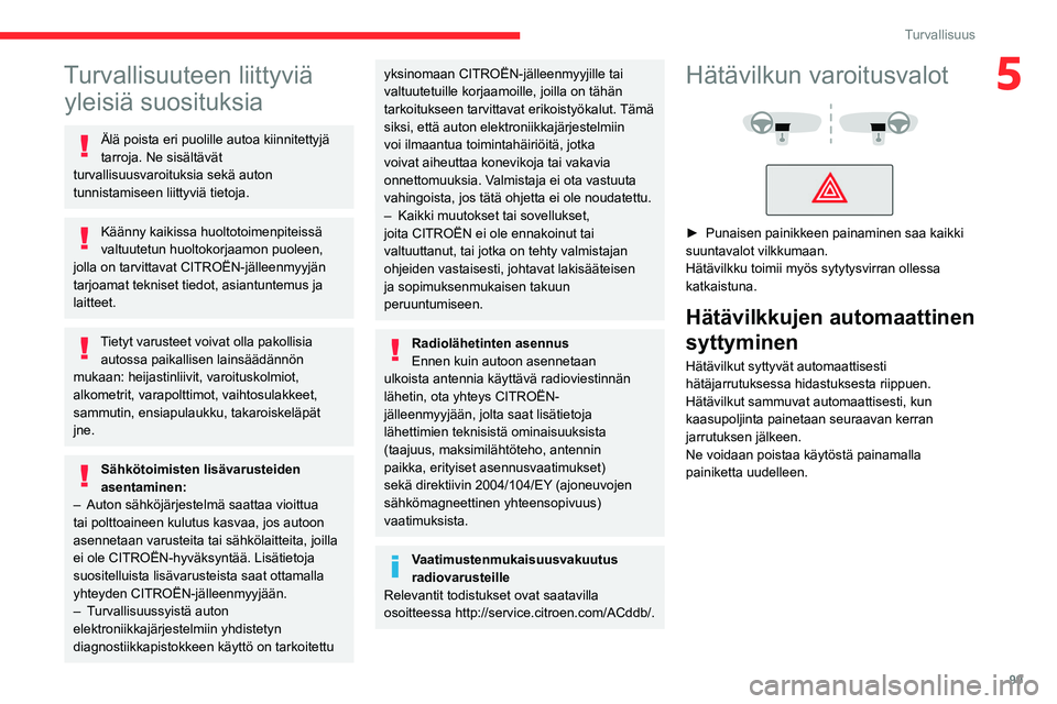 CITROEN JUMPER SPACETOURER 2021 Omistajan Käsikirjat (in Finnish) 99
Turvallisuus
5Turvallisuuteen liittyviä yleisiä suosituksia
Älä poista eri puolille autoa kiinnitettyjä
tarroja. Ne sisältävät
turvallisuusvaroituksia sekä auton
tunnistamiseen liittyvi CITROEN JUMPER SPACETOURER 2021 Omistajan Käsikirjat (in Finnish) 99
Turvallisuus
5Turvallisuuteen liittyviä yleisiä suosituksia
Älä poista eri puolille autoa kiinnitettyjä
tarroja. Ne sisältävät
turvallisuusvaroituksia sekä auton
tunnistamiseen liittyvi
