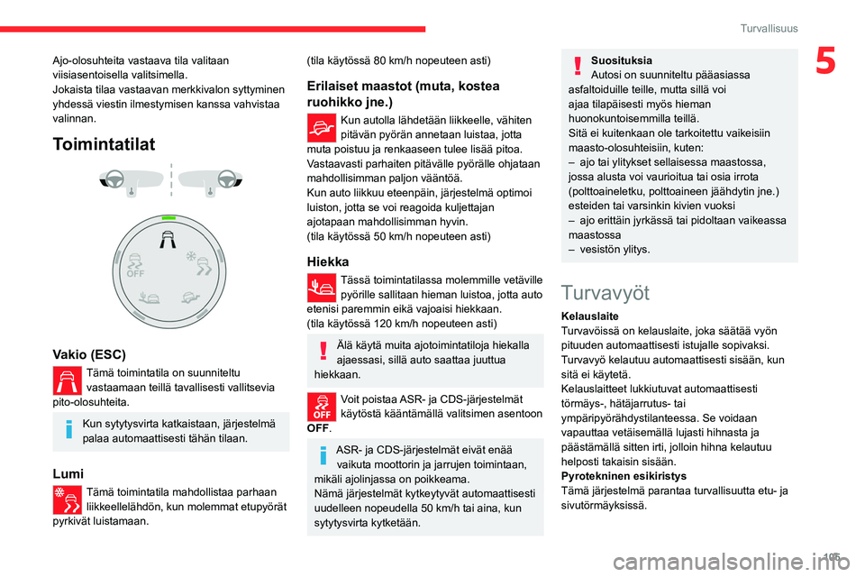 CITROEN JUMPER SPACETOURER 2021 Omistajan Käsikirjat (in Finnish) 105
Turvallisuus
5Ajo-olosuhteita vastaava tila valitaan
viisiasentoisella valitsimella.
Jokaista tilaa vastaavan merkkivalon syttyminen
yhdessä viestin ilmestymisen kanssa vahvistaa
valinnan.
Toi CITROEN JUMPER SPACETOURER 2021 Omistajan Käsikirjat (in Finnish) 105
Turvallisuus
5Ajo-olosuhteita vastaava tila valitaan
viisiasentoisella valitsimella.
Jokaista tilaa vastaavan merkkivalon syttyminen
yhdessä viestin ilmestymisen kanssa vahvistaa
valinnan.
Toi