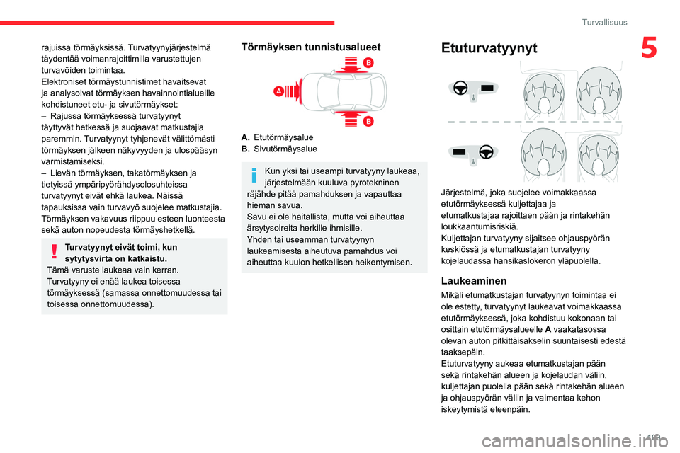 CITROEN JUMPER SPACETOURER 2021 Omistajan Käsikirjat (in Finnish) 109
Turvallisuus
5rajuissa törmäyksissä. Turvatyynyjärjestelmä
täydentää voimanrajoittimilla varustettujen
turvavöiden toimintaa.
Elektroniset törmäystunnistimet havaitsevat
ja analysoiv CITROEN JUMPER SPACETOURER 2021 Omistajan Käsikirjat (in Finnish) 109
Turvallisuus
5rajuissa törmäyksissä. Turvatyynyjärjestelmä
täydentää voimanrajoittimilla varustettujen
turvavöiden toimintaa.
Elektroniset törmäystunnistimet havaitsevat
ja analysoiv
