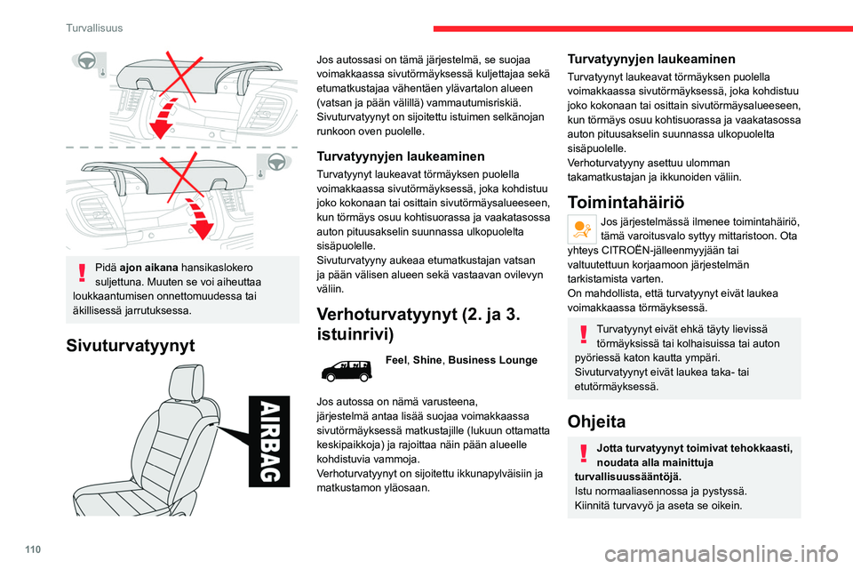 CITROEN JUMPER SPACETOURER 2021 Omistajan Käsikirjat (in Finnish) 11 0
Turvallisuus
Pidä ajon aikana hansikaslokero
suljettuna. Muuten se voi aiheuttaa
loukkaantumisen onnettomuudessa tai
äkillisessä jarrutuksessa.
Sivuturvatyynyt
Jos autossasi on tämä CITROEN JUMPER SPACETOURER 2021 Omistajan Käsikirjat (in Finnish) 11 0
Turvallisuus
Pidä ajon aikana hansikaslokero
suljettuna. Muuten se voi aiheuttaa
loukkaantumisen onnettomuudessa tai
äkillisessä jarrutuksessa.
Sivuturvatyynyt
Jos autossasi on tämä