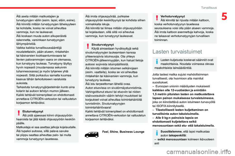 CITROEN JUMPER SPACETOURER 2021 Omistajan Käsikirjat (in Finnish) 111
Turvallisuus
5Älä aseta mitään matkustajien ja
turvatyynyjen väliin (esim. lapsi, eläin, esine).
Älä kiinnitä mitään turvatyynyjen läheisyyteen
tai kohdalle, koska ne voivat aiheutt CITROEN JUMPER SPACETOURER 2021 Omistajan Käsikirjat (in Finnish) 111
Turvallisuus
5Älä aseta mitään matkustajien ja
turvatyynyjen väliin (esim. lapsi, eläin, esine).
Älä kiinnitä mitään turvatyynyjen läheisyyteen
tai kohdalle, koska ne voivat aiheutt