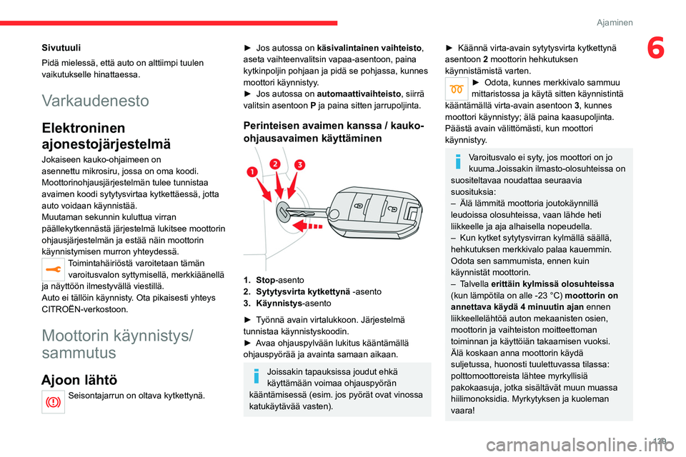 CITROEN JUMPER SPACETOURER 2021 Omistajan Käsikirjat (in Finnish) 139
Ajaminen
6Sivutuuli
Pidä mielessä, että auto on alttiimpi tuulen
vaikutukselle hinattaessa.
Varkaudenesto
Elektroninen
ajonestojärjestelmä
Jokaiseen kauko-ohjaimeen on
asennettu mikrosiru, CITROEN JUMPER SPACETOURER 2021 Omistajan Käsikirjat (in Finnish) 139
Ajaminen
6Sivutuuli
Pidä mielessä, että auto on alttiimpi tuulen
vaikutukselle hinattaessa.
Varkaudenesto
Elektroninen
ajonestojärjestelmä
Jokaiseen kauko-ohjaimeen on
asennettu mikrosiru,
