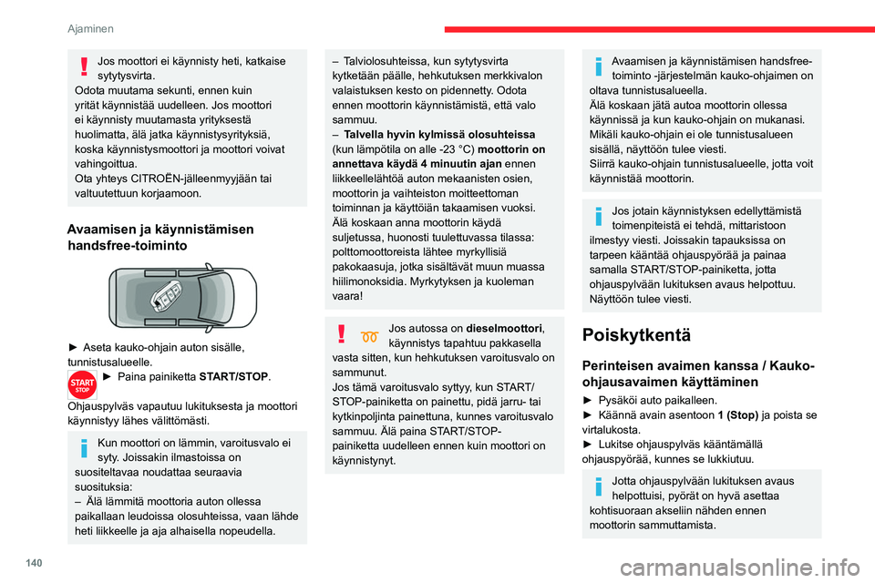 CITROEN JUMPER SPACETOURER 2021 Omistajan Käsikirjat (in Finnish) 140
Ajaminen
► Tarkista, että seisontajarru on kytketty
kunnolla, eritoten rinteeseen pysäköitäessä.
Älä koskaan katkaise sytytysvirtaa,
ennen kuin auto on täysin pysähtynyt. CITROEN JUMPER SPACETOURER 2021 Omistajan Käsikirjat (in Finnish) 140
Ajaminen
► Tarkista, että seisontajarru on kytketty
kunnolla, eritoten rinteeseen pysäköitäessä.
Älä koskaan katkaise sytytysvirtaa,
ennen kuin auto on täysin pysähtynyt.