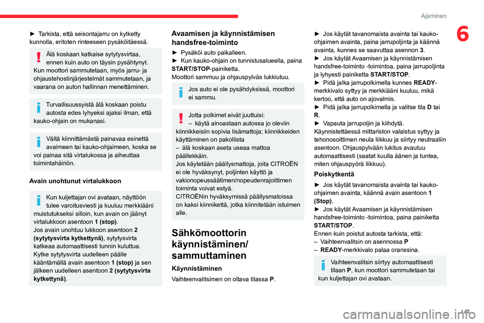 CITROEN JUMPER SPACETOURER 2021 Omistajan Käsikirjat (in Finnish) 141
Ajaminen
6► Tarkista, että seisontajarru on kytketty kunnolla, eritoten rinteeseen pysäköitäessä.
Älä koskaan katkaise sytytysvirtaa,
ennen kuin auto on täysin pysähtynyt. CITROEN JUMPER SPACETOURER 2021 Omistajan Käsikirjat (in Finnish) 141
Ajaminen
6► Tarkista, että seisontajarru on kytketty kunnolla, eritoten rinteeseen pysäköitäessä.
Älä koskaan katkaise sytytysvirtaa,
ennen kuin auto on täysin pysähtynyt.