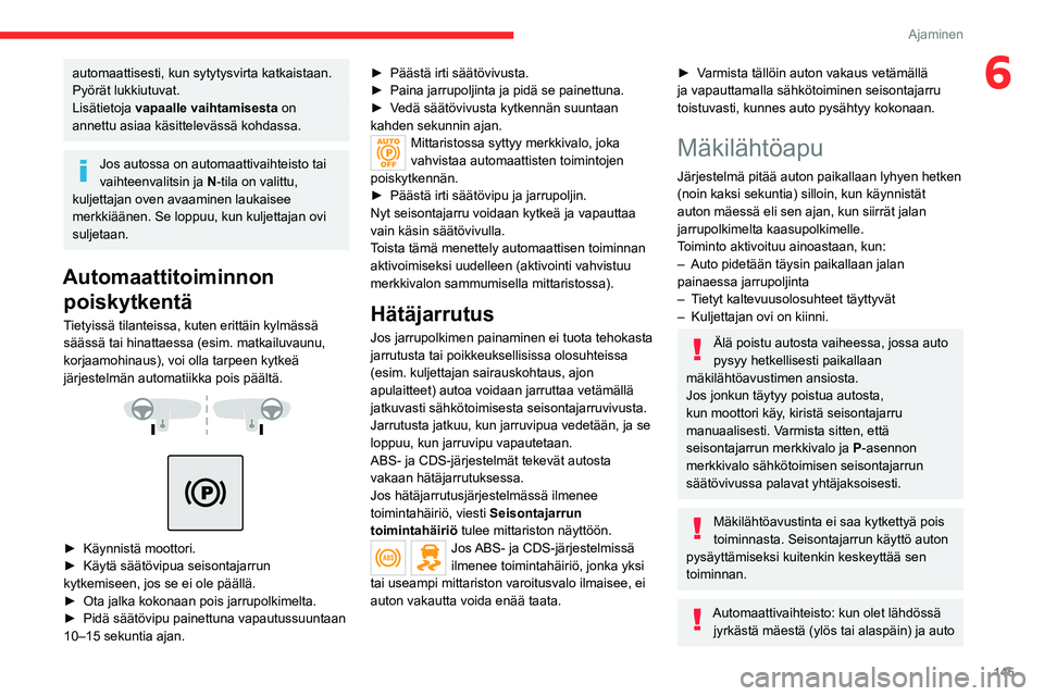 CITROEN JUMPER SPACETOURER 2021 Omistajan Käsikirjat (in Finnish) 145
Ajaminen
6automaattisesti, kun sytytysvirta katkaistaan.
Pyörät lukkiutuvat.
Lisätietoja vapaalle vaihtamisesta on
annettu asiaa käsittelevässä kohdassa.
Jos autossa on automaattivaihteis CITROEN JUMPER SPACETOURER 2021 Omistajan Käsikirjat (in Finnish) 145
Ajaminen
6automaattisesti, kun sytytysvirta katkaistaan.
Pyörät lukkiutuvat.
Lisätietoja vapaalle vaihtamisesta on
annettu asiaa käsittelevässä kohdassa.
Jos autossa on automaattivaihteis