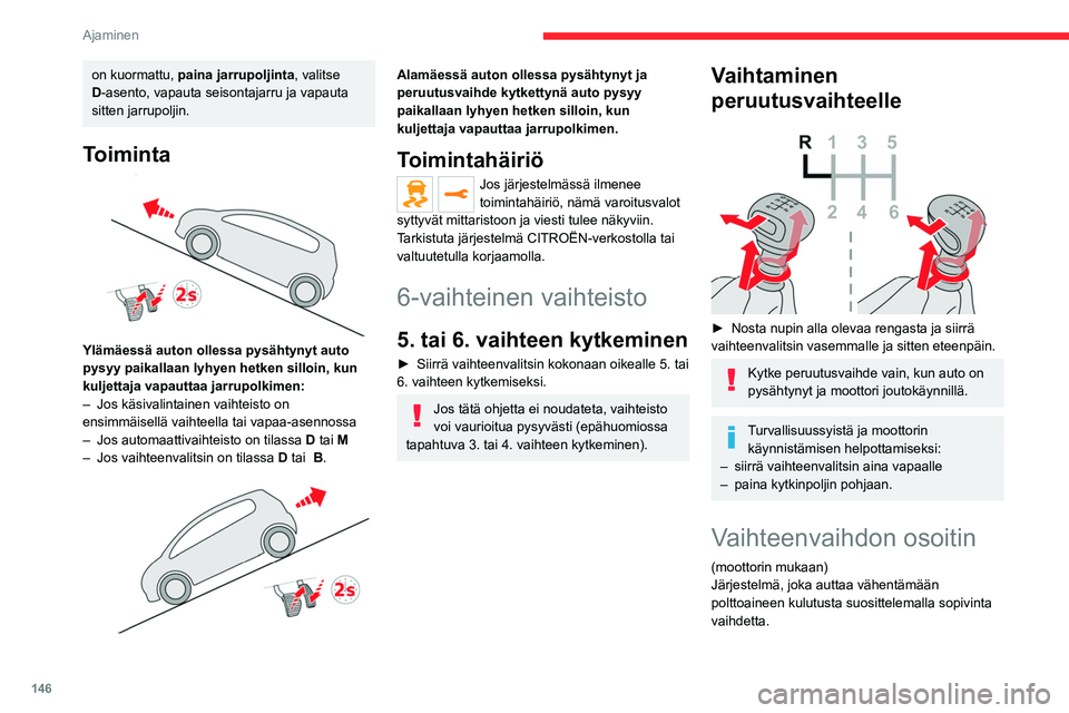 CITROEN JUMPER SPACETOURER 2021 Omistajan Käsikirjat (in Finnish) 146
Ajaminen
Toiminta
Ajotilanteen ja auton varustelutason mukaan
järjestelmä voi suositella yhden tai useamman
vaihteen väliin jättämistä.
Vaihteiden muutossuositteluja ei tule pitää
pakol CITROEN JUMPER SPACETOURER 2021 Omistajan Käsikirjat (in Finnish) 146
Ajaminen
Toiminta
Ajotilanteen ja auton varustelutason mukaan
järjestelmä voi suositella yhden tai useamman
vaihteen väliin jättämistä.
Vaihteiden muutossuositteluja ei tule pitää
pakol