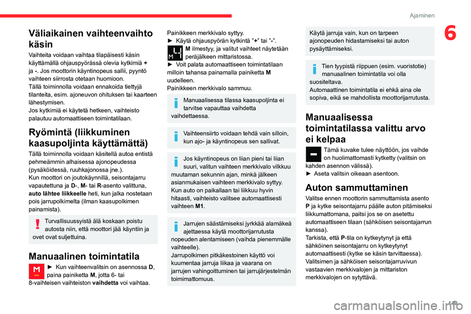 CITROEN JUMPER SPACETOURER 2021 Omistajan Käsikirjat (in Finnish) 149
Ajaminen
6Väliaikainen vaihteenvaihto
käsin
Vaihteita voidaan vaihtaa tilapäisesti käsin
käyttämällä ohjauspyörässä olevia kytkimiä +
ja -. Jos moottorin käyntinopeus sallii, pyynt CITROEN JUMPER SPACETOURER 2021 Omistajan Käsikirjat (in Finnish) 149
Ajaminen
6Väliaikainen vaihteenvaihto
käsin
Vaihteita voidaan vaihtaa tilapäisesti käsin
käyttämällä ohjauspyörässä olevia kytkimiä +
ja -. Jos moottorin käyntinopeus sallii, pyynt