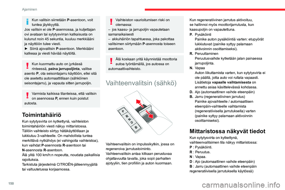 CITROEN JUMPER SPACETOURER 2021 Omistajan Käsikirjat (in Finnish) 150
Ajaminen
Toiminta
► Siirrä valitsinta painamalla sitä eteenpäin (N
tai R) tai taaksepäin (N tai D).
Jos haluat esimerkiksi vaihtaa P-tilasta R-tilaan
(jalka jarrupolkimella), CITROEN JUMPER SPACETOURER 2021 Omistajan Käsikirjat (in Finnish) 150
Ajaminen
Toiminta
► Siirrä valitsinta painamalla sitä eteenpäin (N
tai R) tai taaksepäin (N tai D).
Jos haluat esimerkiksi vaihtaa P-tilasta R-tilaan
(jalka jarrupolkimella),