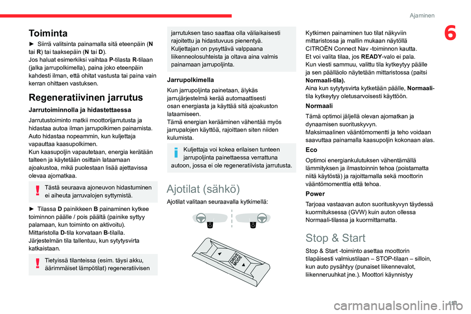 CITROEN JUMPER SPACETOURER 2021 Omistajan Käsikirjat (in Finnish) 151
Ajaminen
6Toiminta
► Siirrä valitsinta painamalla sitä eteenpäin (N
tai R) tai taaksepäin (N tai D).
Jos haluat esimerkiksi vaihtaa
P
-tilasta R-tilaan
(jalka jarrupolki CITROEN JUMPER SPACETOURER 2021 Omistajan Käsikirjat (in Finnish) 151
Ajaminen
6Toiminta
► Siirrä valitsinta painamalla sitä eteenpäin (N
tai R) tai taaksepäin (N tai D).
Jos haluat esimerkiksi vaihtaa
P
-tilasta R-tilaan
(jalka jarrupolki