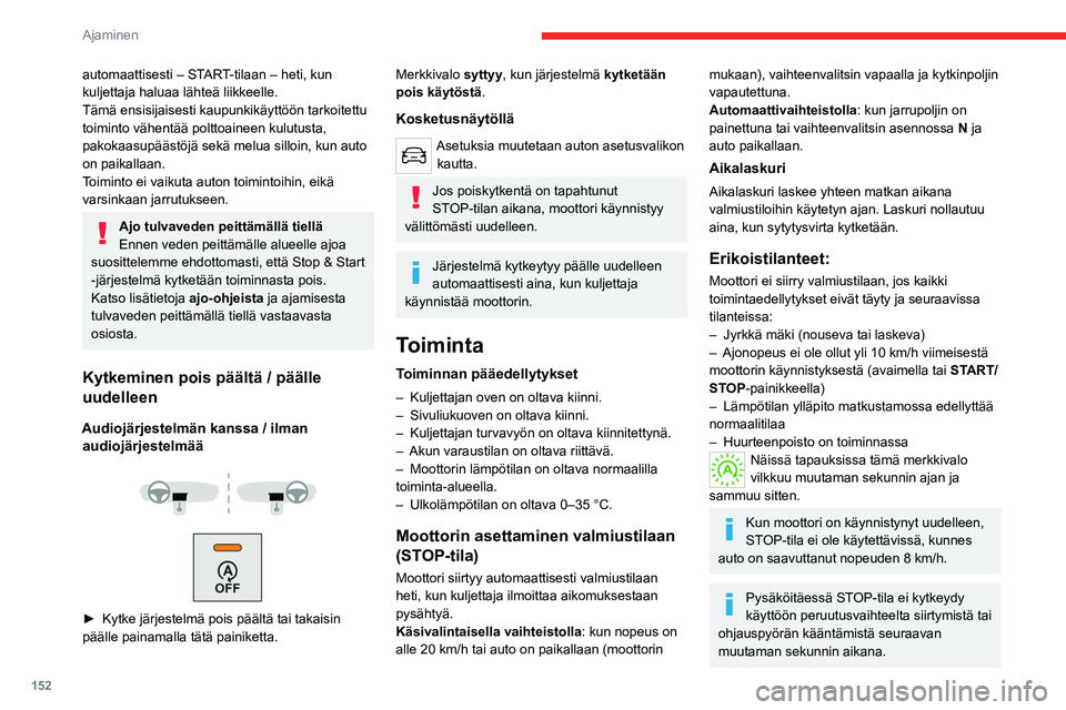 CITROEN JUMPER SPACETOURER 2021 Omistajan Käsikirjat (in Finnish) 152
Ajaminen
Moottorin uudelleenkäynnistäminen
(START-tila)
Moottori käynnistyy automaattisesti uudelleen
heti, kun kuljettaja aikoo liikkua.
Käsivalintaisella vaihteistolla: kun kytkinpoljin
o CITROEN JUMPER SPACETOURER 2021 Omistajan Käsikirjat (in Finnish) 152
Ajaminen
Moottorin uudelleenkäynnistäminen
(START-tila)
Moottori käynnistyy automaattisesti uudelleen
heti, kun kuljettaja aikoo liikkua.
Käsivalintaisella vaihteistolla: kun kytkinpoljin
o