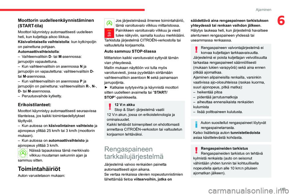 CITROEN JUMPER SPACETOURER 2021 Omistajan Käsikirjat (in Finnish) 153
Ajaminen
6Moottorin uudelleenkäynnistäminen
(START-tila)
Moottori käynnistyy automaattisesti uudelleen
heti, kun kuljettaja aikoo liikkua.
Käsivalintaisella vaihteistolla: kun kytkinpoljin
CITROEN JUMPER SPACETOURER 2021 Omistajan Käsikirjat (in Finnish) 153
Ajaminen
6Moottorin uudelleenkäynnistäminen
(START-tila)
Moottori käynnistyy automaattisesti uudelleen
heti, kun kuljettaja aikoo liikkua.
Käsivalintaisella vaihteistolla: kun kytkinpoljin