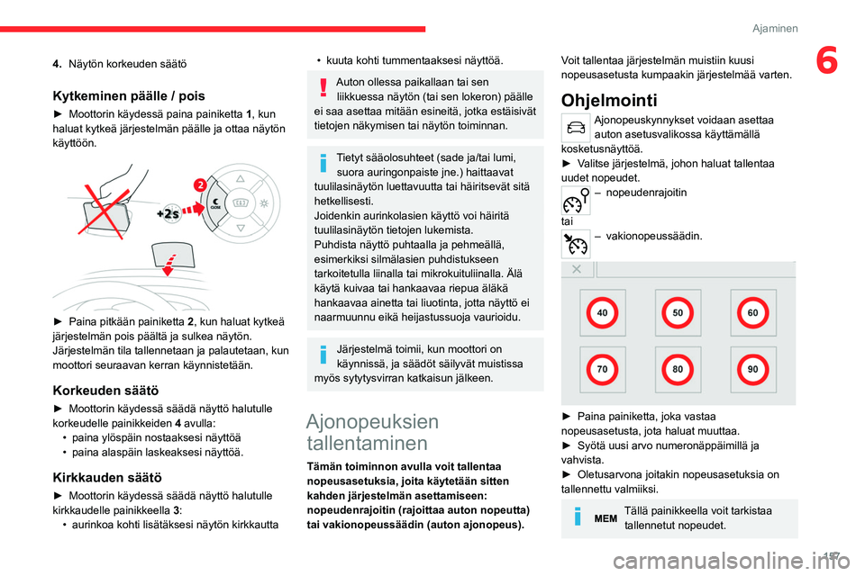 CITROEN JUMPER SPACETOURER 2021 Omistajan Käsikirjat (in Finnish) 157
Ajaminen
64.Näytön korkeuden säätö
Kytkeminen päälle / pois
► Moottorin käydessä paina painiketta 1 , kun
haluat kytkeä järjestelmän päälle ja ottaa näytön
käyttö CITROEN JUMPER SPACETOURER 2021 Omistajan Käsikirjat (in Finnish) 157
Ajaminen
64.Näytön korkeuden säätö
Kytkeminen päälle / pois
► Moottorin käydessä paina painiketta 1 , kun
haluat kytkeä järjestelmän päälle ja ottaa näytön
käyttö