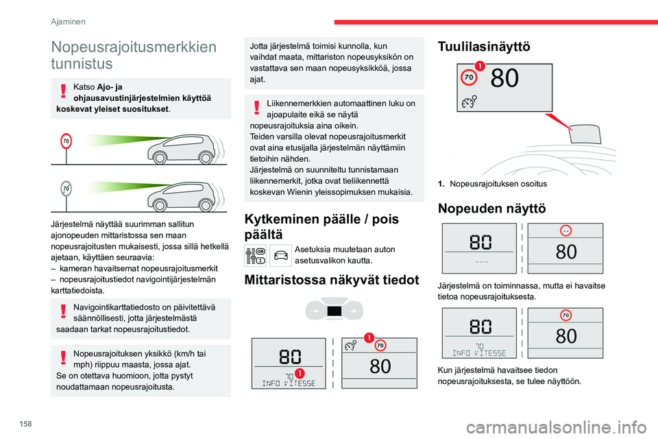 CITROEN JUMPER SPACETOURER 2021 Omistajan Käsikirjat (in Finnish) 158
Ajaminen
Kuljettaja voi halutessaan sopeuttaa
ajonopeuden järjestelmän antamien
tietojen mukaan.
Toiminnan rajoitukset
Järjestelmä ei ota huomioon alennettuja
nopeusrajoituksia varsinkaan CITROEN JUMPER SPACETOURER 2021 Omistajan Käsikirjat (in Finnish) 158
Ajaminen
Kuljettaja voi halutessaan sopeuttaa
ajonopeuden järjestelmän antamien
tietojen mukaan.
Toiminnan rajoitukset
Järjestelmä ei ota huomioon alennettuja
nopeusrajoituksia varsinkaan