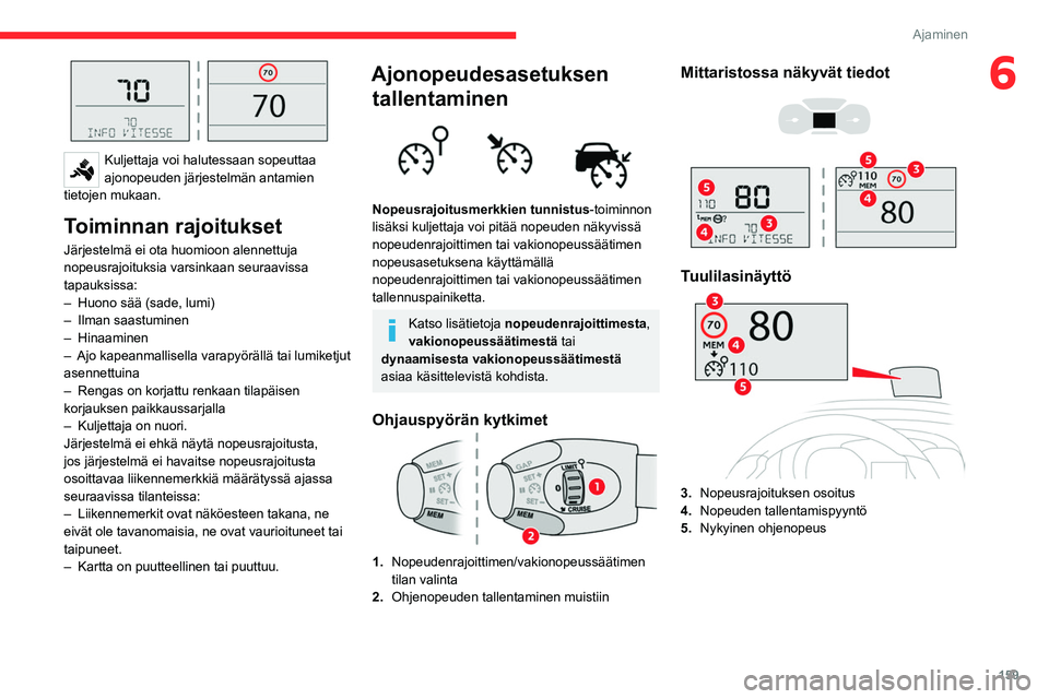CITROEN JUMPER SPACETOURER 2021 Omistajan Käsikirjat (in Finnish) 159
Ajaminen
6
Kuljettaja voi halutessaan sopeuttaa
ajonopeuden järjestelmän antamien
tietojen mukaan.
Toiminnan rajoitukset
Järjestelmä ei ota huomioon alennettuja
nopeusrajoituksia varsinka CITROEN JUMPER SPACETOURER 2021 Omistajan Käsikirjat (in Finnish) 159
Ajaminen
6
Kuljettaja voi halutessaan sopeuttaa
ajonopeuden järjestelmän antamien
tietojen mukaan.
Toiminnan rajoitukset
Järjestelmä ei ota huomioon alennettuja
nopeusrajoituksia varsinka
