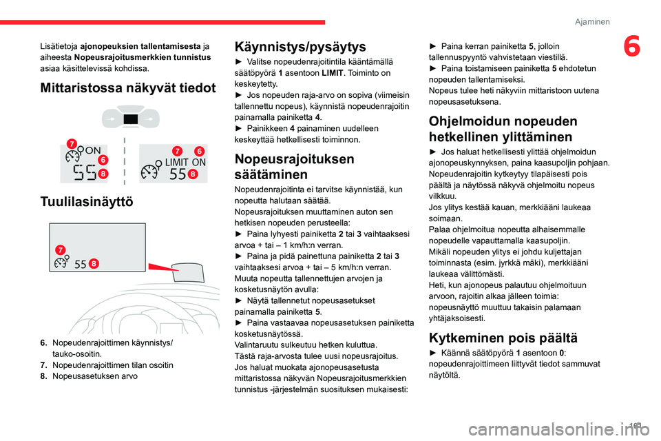 CITROEN JUMPER SPACETOURER 2021 Omistajan Käsikirjat (in Finnish) 161
Ajaminen
6Lisätietoja ajonopeuksien tallentamisesta ja
aiheesta Nopeusrajoitusmerkkien tunnistus
asiaa käsittelevissä kohdissa.
Mittaristossa näkyvät tiedot
Tuulilasinäyttö
6. CITROEN JUMPER SPACETOURER 2021 Omistajan Käsikirjat (in Finnish) 161
Ajaminen
6Lisätietoja ajonopeuksien tallentamisesta ja
aiheesta Nopeusrajoitusmerkkien tunnistus
asiaa käsittelevissä kohdissa.
Mittaristossa näkyvät tiedot
Tuulilasinäyttö
6.