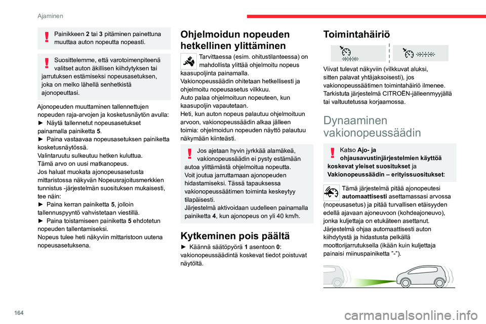 CITROEN JUMPER SPACETOURER 2021 Omistajan Käsikirjat (in Finnish) 164
Ajaminen
Painikkeen 2 tai 3 pitäminen painettuna
muuttaa auton nopeutta nopeasti.
Suosittelemme, että varotoimenpiteenä
valitset auton äkillisen kiihdytyksen tai
jarrutuksen estämiseksi no CITROEN JUMPER SPACETOURER 2021 Omistajan Käsikirjat (in Finnish) 164
Ajaminen
Painikkeen 2 tai 3 pitäminen painettuna
muuttaa auton nopeutta nopeasti.
Suosittelemme, että varotoimenpiteenä
valitset auton äkillisen kiihdytyksen tai
jarrutuksen estämiseksi no