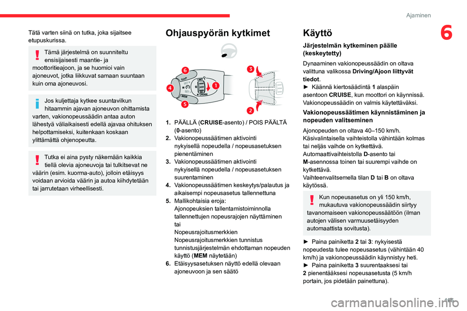 CITROEN JUMPER SPACETOURER 2021 Omistajan Käsikirjat (in Finnish) 165
Ajaminen
6Tätä varten siinä on tutka, joka sijaitsee
etupuskurissa.
Tämä järjestelmä on suunniteltu ensisijaisesti maantie- ja
moottoritieajoon, ja se huomioi vain
ajoneuvot, jotka liikk CITROEN JUMPER SPACETOURER 2021 Omistajan Käsikirjat (in Finnish) 165
Ajaminen
6Tätä varten siinä on tutka, joka sijaitsee
etupuskurissa.
Tämä järjestelmä on suunniteltu ensisijaisesti maantie- ja
moottoritieajoon, ja se huomioi vain
ajoneuvot, jotka liikk
