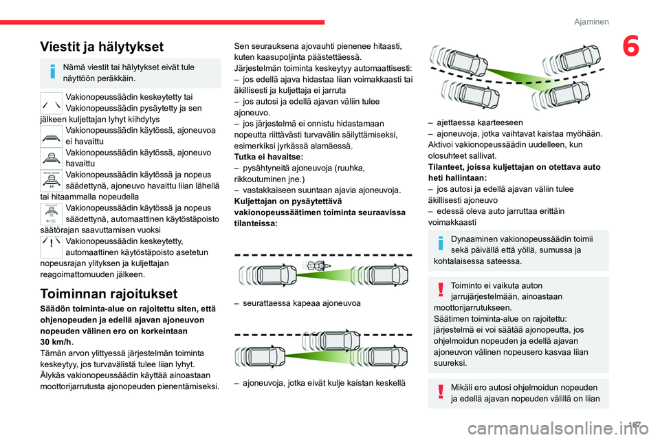 CITROEN JUMPER SPACETOURER 2021 Omistajan Käsikirjat (in Finnish) 167
Ajaminen
6Viestit ja hälytykset
Nämä viestit tai hälytykset eivät tule
näyttöön peräkkäin.
Vakionopeussäädin keskeytetty tai
Vakionopeussäädin pysäytetty ja sen
jälkeen kuljetta CITROEN JUMPER SPACETOURER 2021 Omistajan Käsikirjat (in Finnish) 167
Ajaminen
6Viestit ja hälytykset
Nämä viestit tai hälytykset eivät tule
näyttöön peräkkäin.
Vakionopeussäädin keskeytetty tai
Vakionopeussäädin pysäytetty ja sen
jälkeen kuljetta