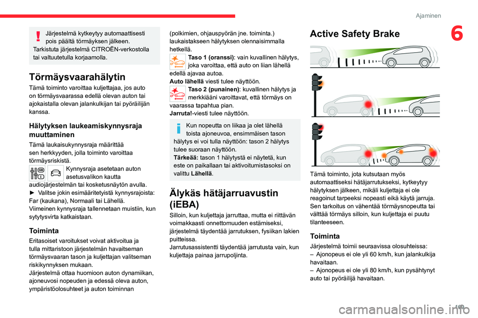 CITROEN JUMPER SPACETOURER 2021 Omistajan Käsikirjat (in Finnish) 169
Ajaminen
6Järjestelmä kytkeytyy automaattisesti
pois päältä törmäyksen jälkeen.
Tarkistuta järjestelmä CITROËN-verkostolla
tai valtuutetulla korjaamolla.
Törmäysvaarahälytin
Tämä CITROEN JUMPER SPACETOURER 2021 Omistajan Käsikirjat (in Finnish) 169
Ajaminen
6Järjestelmä kytkeytyy automaattisesti
pois päältä törmäyksen jälkeen.
Tarkistuta järjestelmä CITROËN-verkostolla
tai valtuutetulla korjaamolla.
Törmäysvaarahälytin
Tämä
