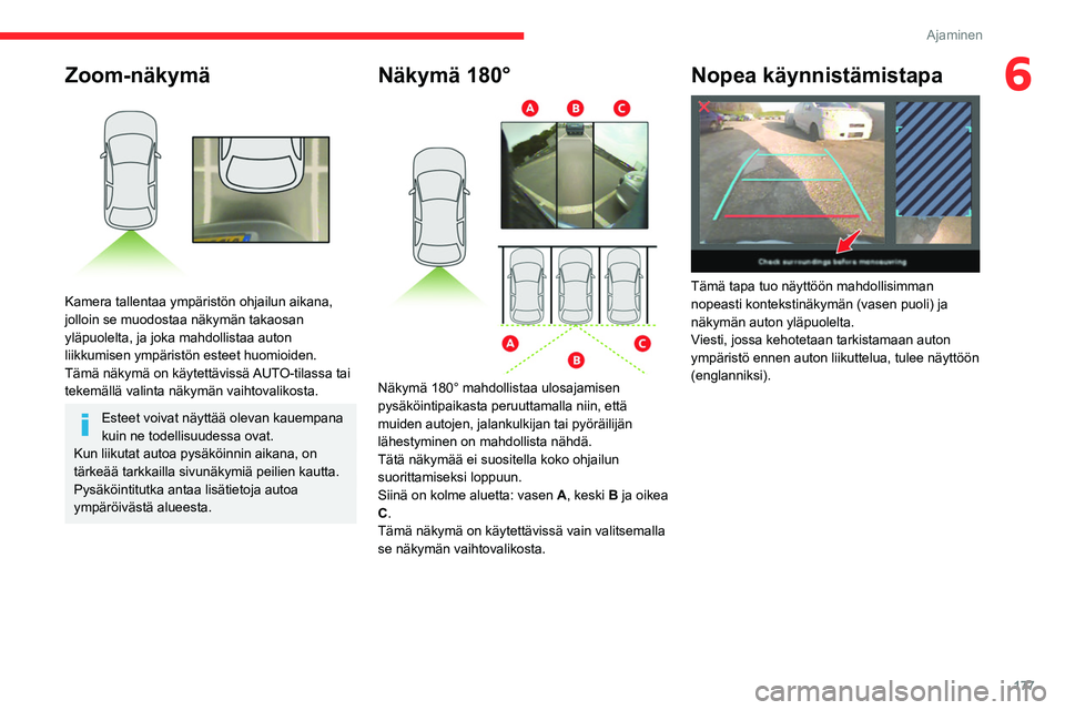 CITROEN JUMPER SPACETOURER 2021 Omistajan Käsikirjat (in Finnish) 177
Ajaminen
6Zoom-näkymä
Kamera tallentaa ympäristön ohjailun aikana,
jolloin se muodostaa näkymän takaosan
yläpuolelta, ja joka mahdollistaa auton
liikkumisen ympäristön esteet huomio CITROEN JUMPER SPACETOURER 2021 Omistajan Käsikirjat (in Finnish) 177
Ajaminen
6Zoom-näkymä
Kamera tallentaa ympäristön ohjailun aikana,
jolloin se muodostaa näkymän takaosan
yläpuolelta, ja joka mahdollistaa auton
liikkumisen ympäristön esteet huomio